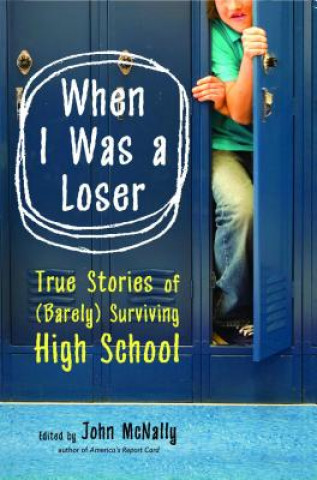 When I Was a Loser: True Stories of (Barely) Surviving High School