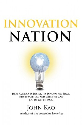 Innovation Nation: How America Is Losing Its Innovation Edge, Why It Matters, and What We Can Do to Get It Back