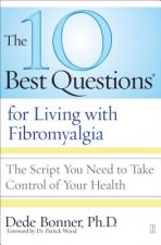 The 10 Best Questions for Living with Fibromyalgia: The Script You Need to Take Control of Your Health