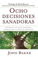 Ocho Decisiones Sanadoras: Liberese de Sus Heridas, Complejos y Malos Habitos = Life's Healing Choices