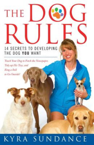 The Dog Rules: 14 Secrets to Developing the Dog You Want