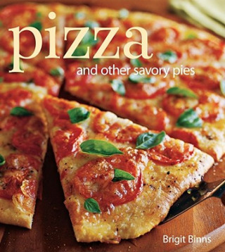 Pizza: And Other Savory Pies