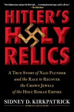 Hitler's Holy Relics: A True Story of Nazi Plunder and the Race to Recover the Crown Jewels of the Holy Roman Empire