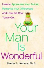 Your Man Is Wonderful: How to Appreciate Your Partner, Romance Your Differences, and Love the One You've Got