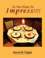 So You Want To Impress!!!!