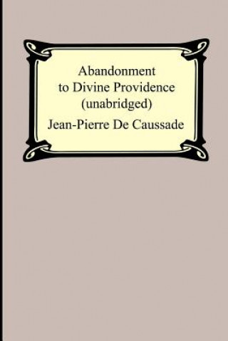 Abandonment to Divine Providence (Unabridged: With a Compilation of the Letters of Father Jean-Pierre de Caussade)
