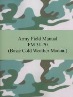 Army Field Manual FM 31-70 (Basic Cold Weather Manual)