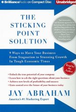 The Sticking Point Solution: 9 Ways to Move Your Business from Stagnation to Stunning Growth in Tough Economic Times