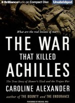 The War That Killed Achilles: The True Story of Homer's Iliad and the Trojan War