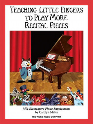 Teaching Little Fingers to Play More Recital Pieces: Mid-Elementary Level