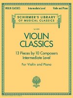 Violin Classics: 13 Pieces by 10 Composers for Violin and Piano: Intermediate Level