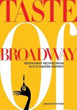 Taste of Broadway: Restaurant Recipes from NYC's Theater District