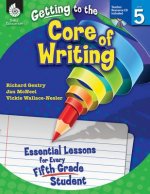 Getting to the Core of Writing: Level 5 (Level 5): Essential Lessons for Every Fifth Grade Student