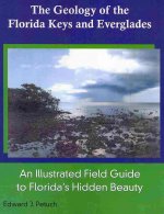 The Geology of the Florida Keys and Everglades, an Illustrated Field Guide to Florida S Hidden Beauty