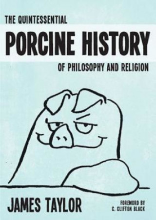 Quintessential Porcine History Of Philosophy & Religion, The