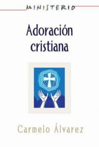 Ministerio - Adoracion cristiana: Teologia y practica desde