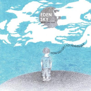 Eden Sky Wonders Why: How Do I Get to Heaven?