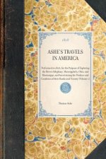 Ashe's Travels in America: Performed in 1806, for the Purpose of Exploring the Rivers Alleghany, Monongahela, Ohio, and Mississippi, and Ascertai