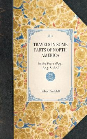 Travels in Some Parts of North America: In the Years 1804, 1805, & 1806