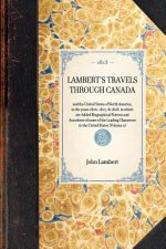 Lambert's Travels Through Canada Vol. 2: And the United States of North America, in the Years 1806, 1807, & 1808, to Which Are Added Biographical Noti