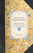 Wood's Two Years Residence: In the Settlement on the English Prairie June 25, 1820-July 3, 1821