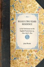 Wood's Two Years Residence: In the Settlement on the English Prairie June 25, 1820-July 3, 1821