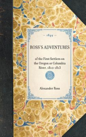 Ross's Adventures: Of the First Settlers on the Oregon or Columbia River, 1810-1813