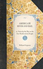 America by River and Rail: Or, Notes by the Way on the New World and Its People