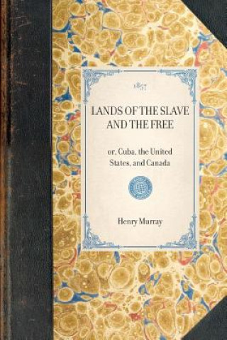 Lands of the Slave and the Free: Or, Cuba, the United States, and Canada