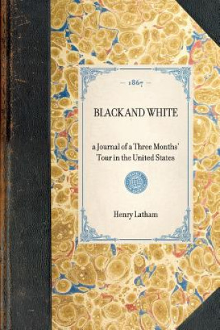 Black and White: A Journal of a Three Months' Tour in the United States