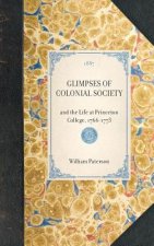 Glimpses of Colonial Society: And the Life at Princeton College, 1766-1773