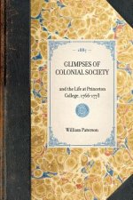 Glimpses of Colonial Society: And the Life at Princeton College, 1766-1773