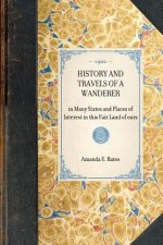 History and Travels of a Wanderer: In Many States and Places of Interest in This Fair Land of Ours