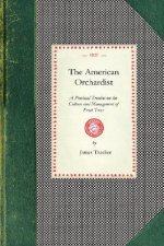 American Orchardist: Or, a Practical Treatise on the Culture and Management of Apple and Other Fruit Trees, with Observations on the Diseas