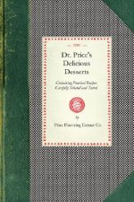 Dr. Price's Delicious Desserts: Containing Practical Recipes Carefully Selected and Tested: Excellent, Simple, Delicate