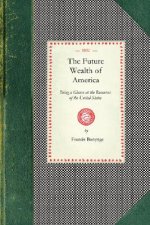 Future Wealth of America: Being a Glance at the Resources of the United States and the Commercial and Agricultural Advantages of Cultivating Tea