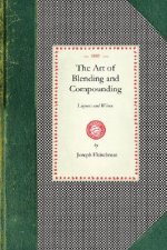 Art of Blending and Compounding: Showing How All the Favorite Brands and Various Grades of Whiskeys, Brandies, Wines, &Etc. Are Prepared by Dealers Ad