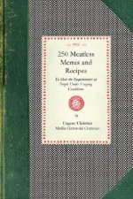 250 Meatless Menus and Recipes: To Meet the Requirements of People Under the Varying Conditions of Age, Climate and Work