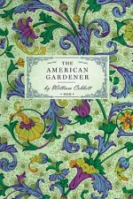 American Gardener: Or, a Treatise on the Situation, Soil, Fencing and Laying-Out of Gardens; On the Making and Managing of Hot-Beds and G