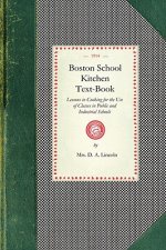 Boston School Kitchen Text-Book: Lessons in Cooking for the Use of Classes in Public and Industrial Schools