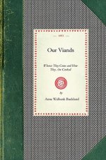 Our Viands: Whence They Come and How They Are Cooked, with a Bundle of Old Recipes from Cookery Books of the Last Century