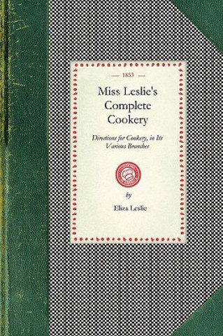 Miss Leslie's Complete Cookery: Directions for Cookery, in Its Various Branches