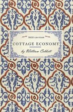 Cottage Economy: Containing Information Relative to the Brewing of Beer...to Which Is Added the Poor Man's Friend; Or, a Defence of the