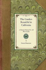 Garden Beautiful in California: A Practical Manual for All Who Garden