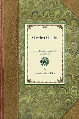 Garden Guide: How to Plan, Plant and Maintain the Home Grounds, the Suburban Garden, the City Lot. How to Grow Good Vegetables and F