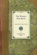 Western Fruit Book: Or, American Fruit-Grower's Guide for the Orchard and Fruit-Garden. Being a Compend of the History, Modes of Propagati