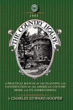 Country House: A Practical Manual of the Planning and Construction of the American Country Home and Its Surrounding