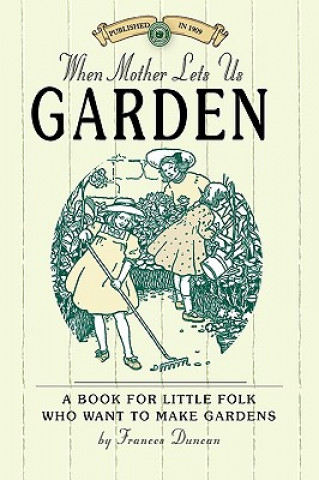 When Mother Lets Us Garden: A Book for Little Folk Who Want to Make Gardens and Don't Know How