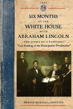 Six Months at the White House W Lincoln: The Story of a Picture