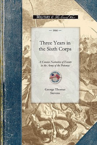 Three Years in the Sixth Corps: A Concise Narrative of Events in the Army of the Potomac, from 1861 to the Close of the Rebellion, April 1865